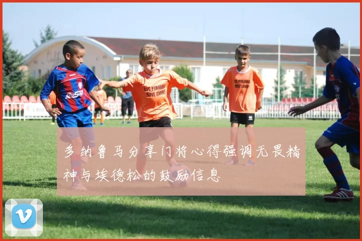 多纳鲁马分享门将心得强调无畏精神与埃德松的鼓励信息