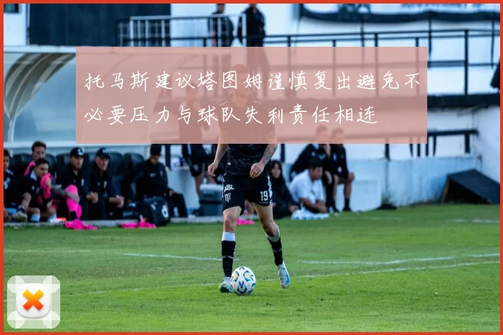 托马斯建议塔图姆谨慎复出避免不必要压力与球队失利责任相连