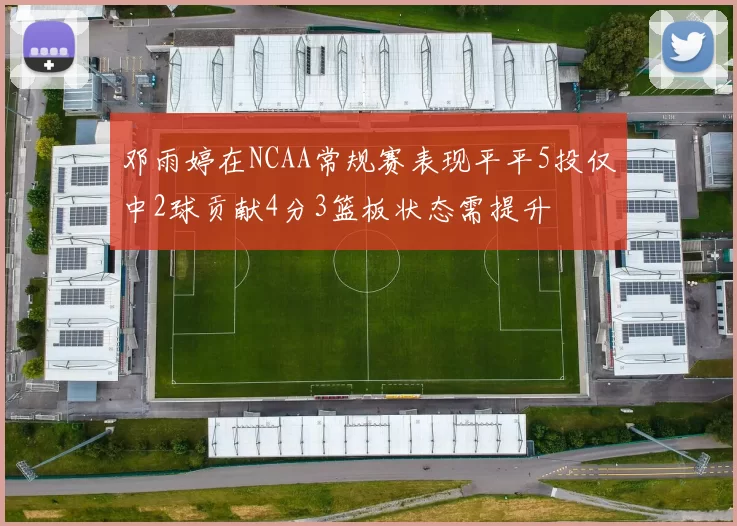 邓雨婷在NCAA常规赛表现平平5投仅中2球贡献4分3篮板状态需提升